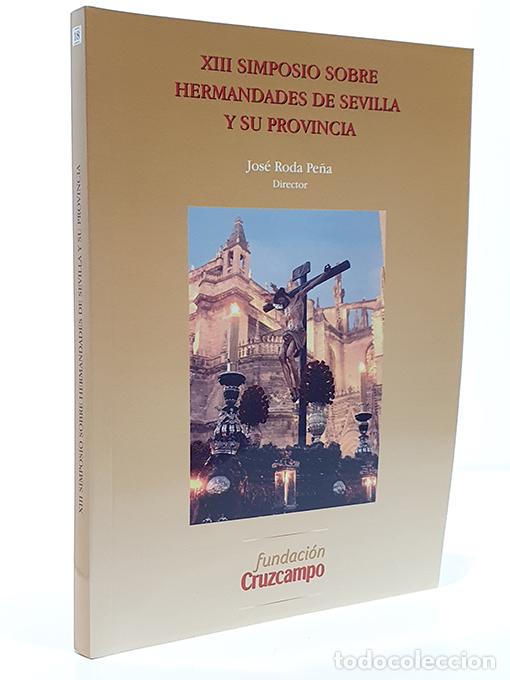 books: XIII Simposio sobre Hermandades de Sevilla y su provincia. - RODA PE&Ntilde;A, Jos&eacute;. [Director].
