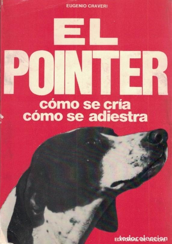 Libros: EL POINTER. C&Oacute;MO SE CR&Iacute;A C&Oacute;MO SE ADIESTRA. - Craveri. Eugenio, - Foto 1