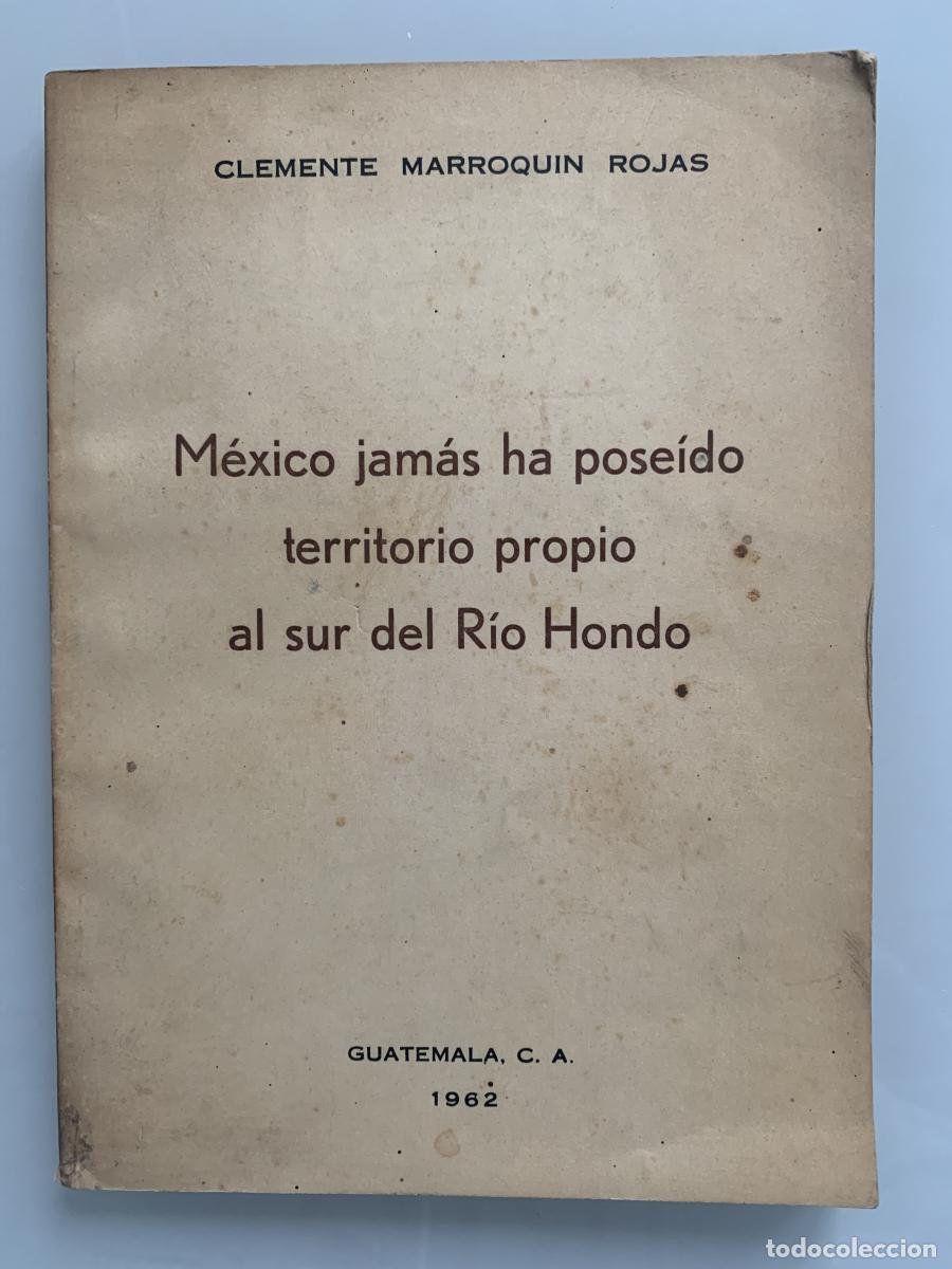 Libros: M&Eacute;XICO JAM&Aacute;S HA POSE&Iacute;DO TERRITORIO PROPIO AL SUR EL R&Iacute;O HONDO - Clemente Marroqu&iacute;n Rojas