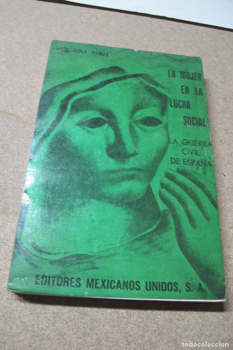 Livres: LA MUJER EN LA LUCHA SOCIAL. LOLA ITURBE. LA GUERRA CIVIL DE ESPA&Ntilde;A. 1&ordf; EDICION 1974