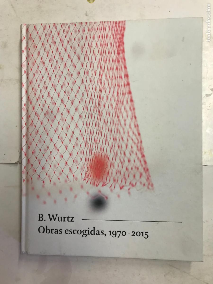Libros: OBRAS ESCOGIDAS, 1970-2015. B. WURTZ. - HELENE WINER, BRUCE HAINLEY Y OTROS.