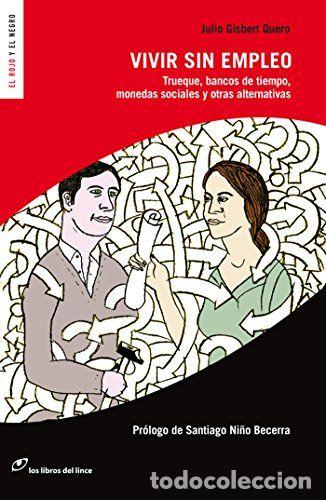 Livres: VIVIR SIN EMPLEO. TRUEQUE, BANCOS DE TIEMPO, MONEDAS SOCIALES Y OTRAS ALTERNATIVAS - Julio Gisbert Q