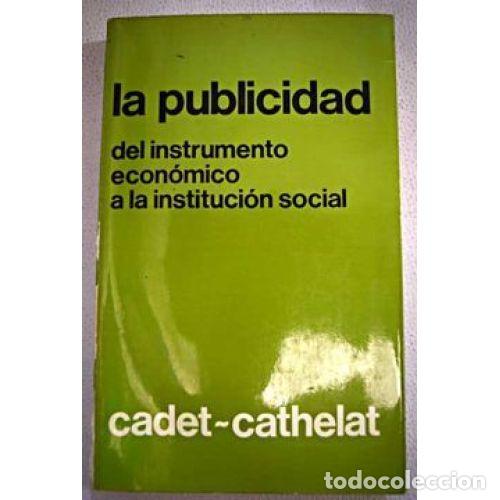 Libri di seconda mano: LA PUBLICIDAD: del INSTRUMENTO ECON&Oacute;MICO a la INSTITUCI&Oacute;N SOCIAL - CADET, ANDR&Eacute; y CATHELAT, BERNA...