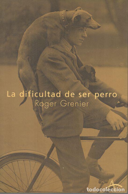 Libros: LA DIFICULTAD DE SER PERRO. - GRENIER, Roger. - Foto 1