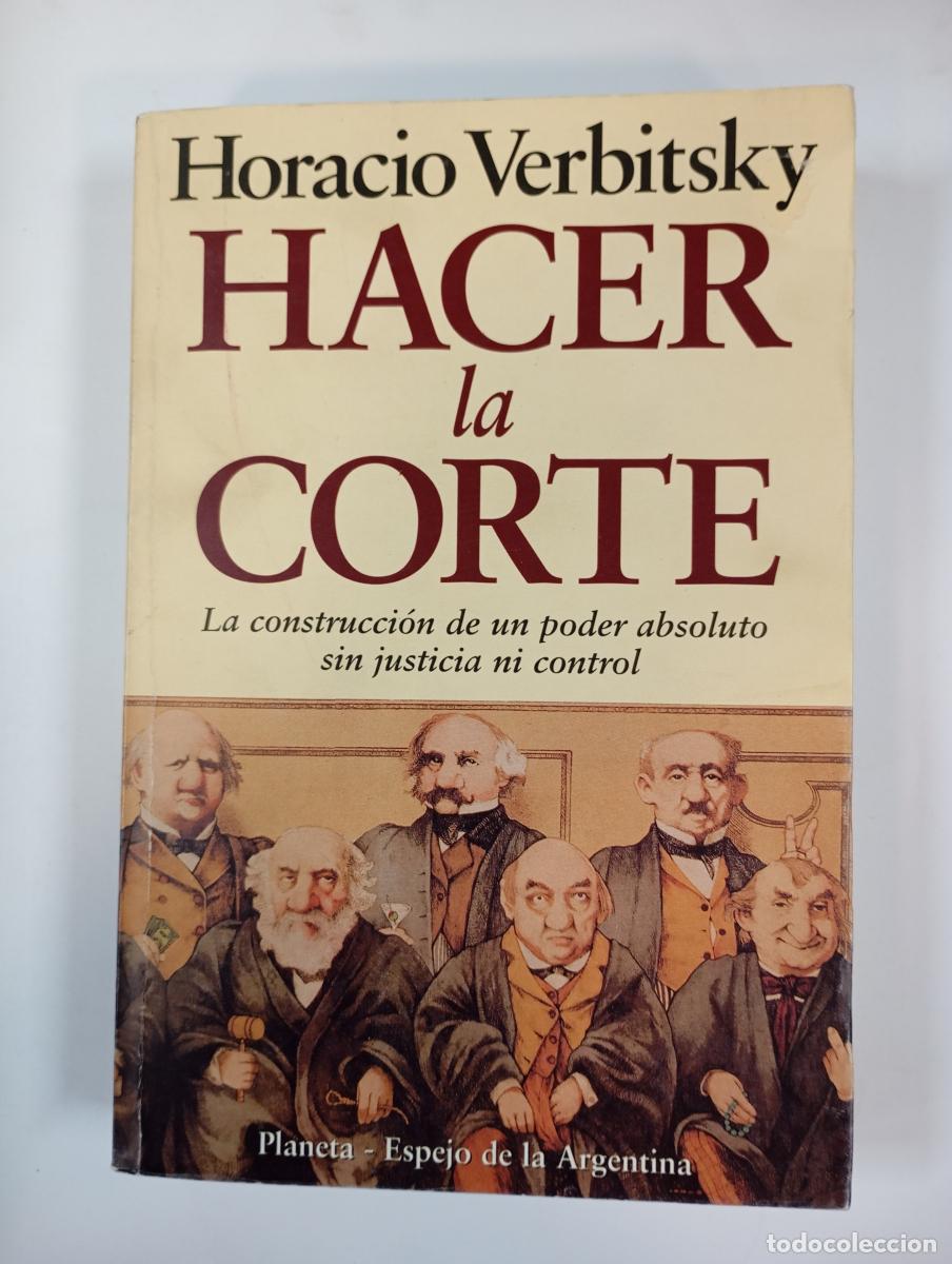 Libros: Hacer la Corte. La construcci&oacute;n de un poder absoluto sin justicia ni control. - Horacio Verbitsky. T