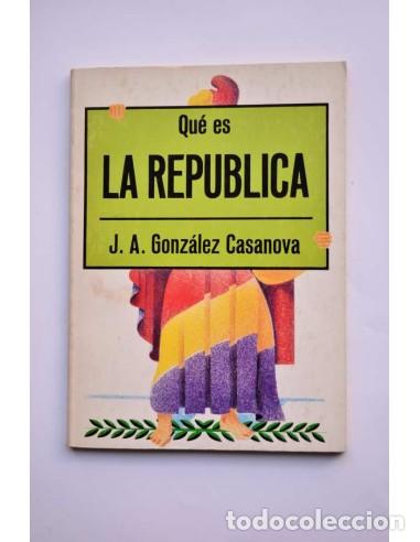 Libros: Qu&eacute; es la Rep&uacute;blica - GONZ&Aacute;LEZ CASANOVA, Jos&eacute; Antonio - Foto 1
