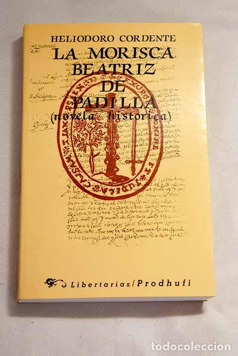 Libri di seconda mano: La morisca Beatriz de Padilla: (novela histórica).- Cordente Martínez, Heliodoro