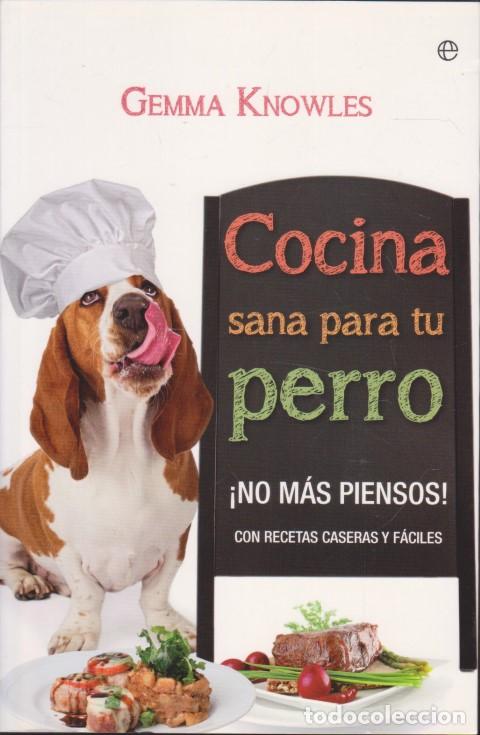 Libros: COCINA SANA PARA TU PERRO. NO M&Aacute;S PIENSOS - GEMMA KNOWLES