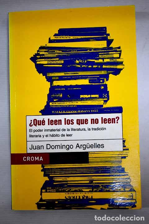 Libros: &iquest;Qu&eacute; leen los que no leen?: el poder inmaterial de la literatura.- Arguelles, Juan Domingo - Foto 1