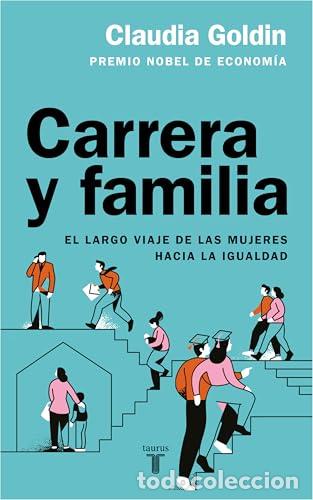 Libros: CARRERA Y FAMILIA. El largo viaje de las mujeres hacia la igualdad. - Goldin, Claudia