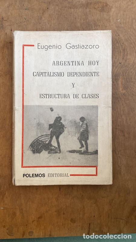 Livres: Argentina hoy. Capitalismo dependiente y estructura de Clases - Gastiazoro Eugenio