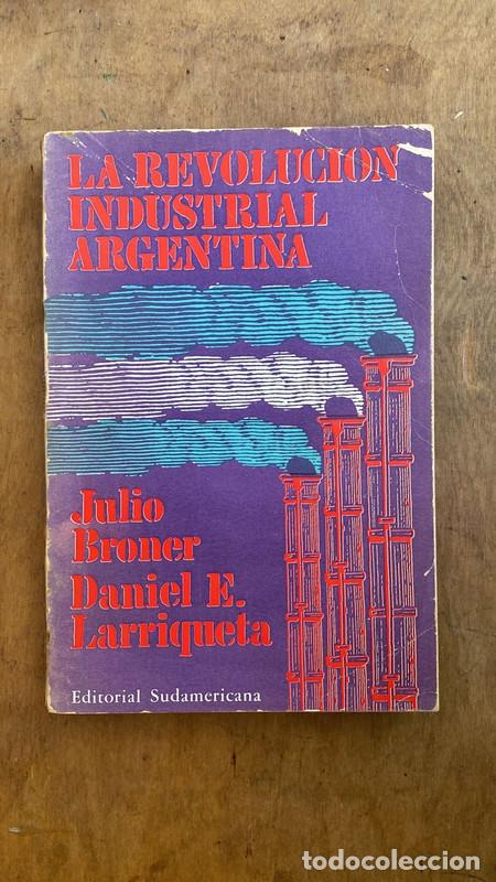 Livres: La revolucion industrial Argentina - Broner Julio; Larriqueta Daniel E.