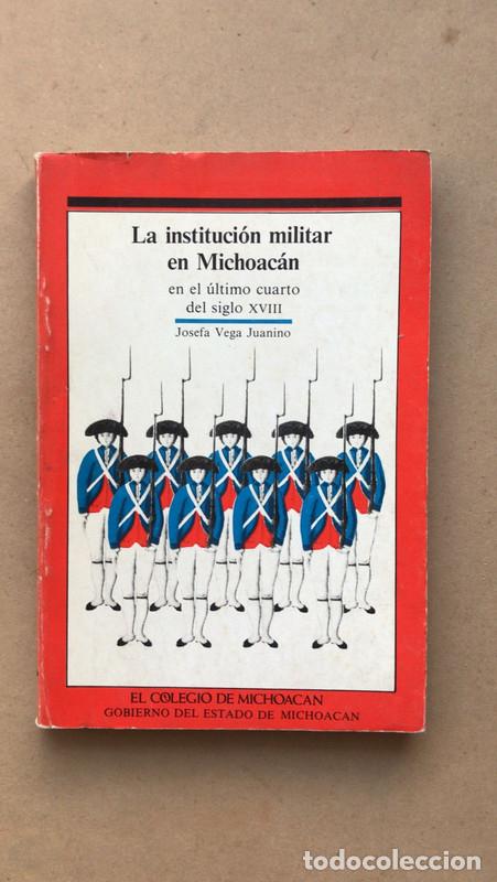 Libros: La institucion militar en michoacan en el ultimo cuarto del siglo XVIII - Vega Juanino, Josefa