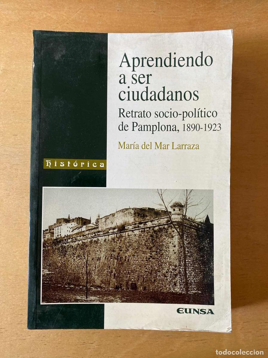 Livres: 1890-1923, Aprendiendo a ser ciudadanos. Retrato socio politico de Pamplona - Del Mar Larraza Maria