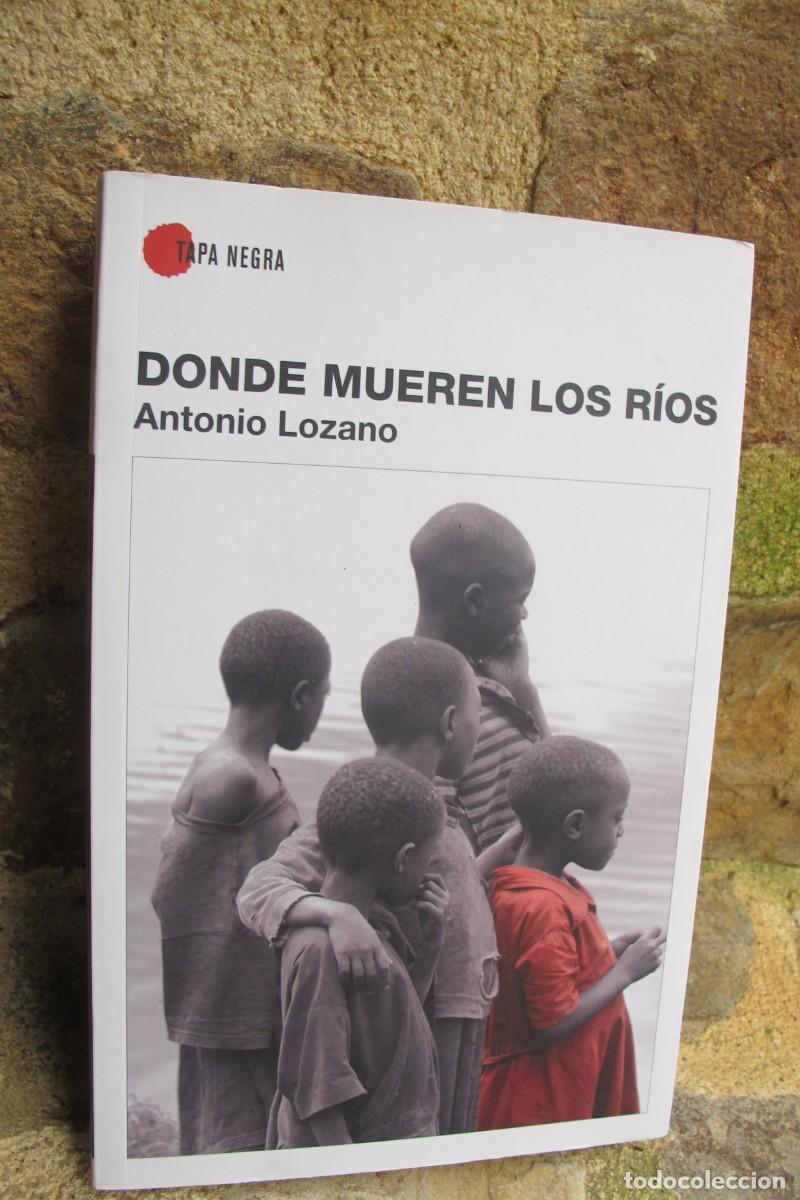 Libros: DONDE MUEREN LOS RIOS. ANTONIO LOZANO. 2007 - Foto 1