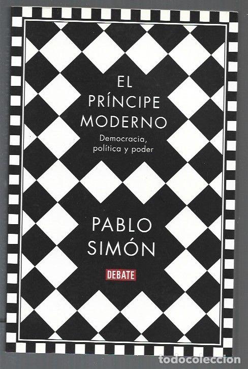 Libros: PRINCIPE MODERNO - EL. DEMOCRACIA, POLITICA Y PODER - SIMON, PABLO - Foto 1