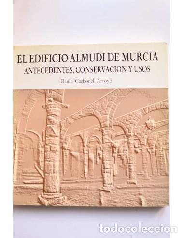Libros: El edificio Almud&iacute; de Murcia. Antecedentes, conservaci&oacute;n y usos - CARBONELL ARROYO, Daniel - Foto 1