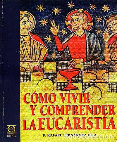 Libros: C&oacute;mo vivir y comprender la Eucarist&iacute;a - Rafael Fern&aacute;ndez - Foto 1