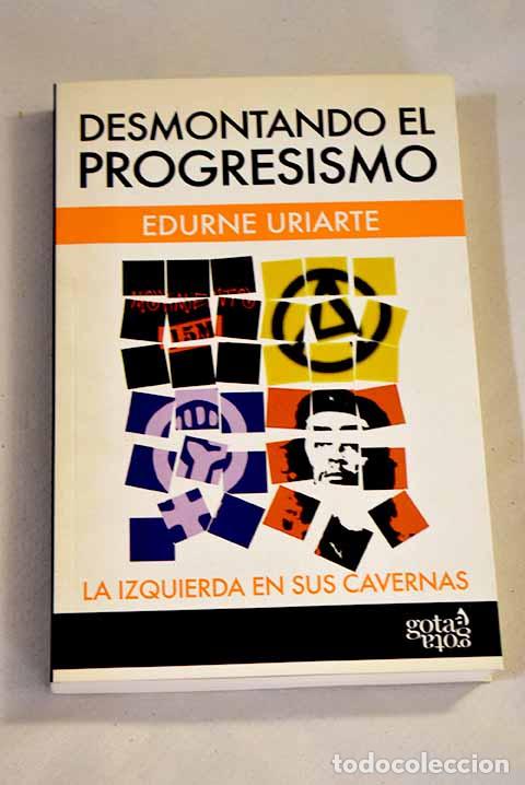 Libros: Desmontando el progresismo: la izquierda en sus cavernas.- Uriarte, Edurne - Foto 1