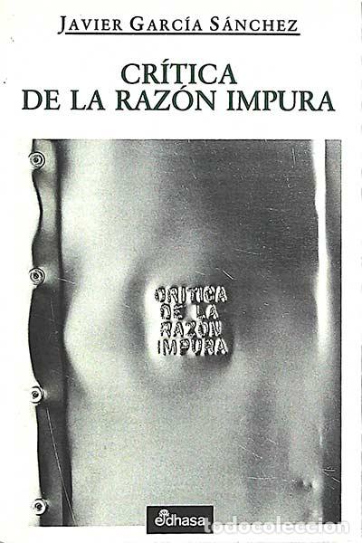 Libros: Cr&iacute;tica de la raz&oacute;n impura - Javier Garc&iacute;a S&aacute;nchez - Foto 1