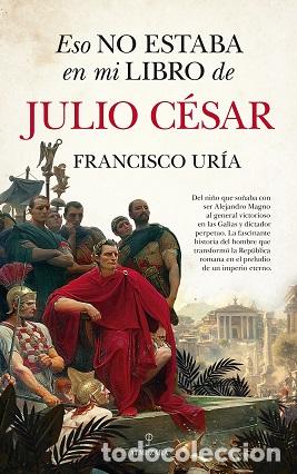 Libros: ESO NO ESTABA EN MI LIBRO DE JULIO C&Eacute;SAR - UR&Iacute;A, FRANCISCO, - Foto 1