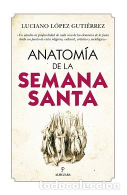 Libros: ANATOM&Iacute;A DE LA SEMANA SANTA - L&Oacute;PEZ GUTI&Eacute;RREZ, LUCIANO, - Foto 1