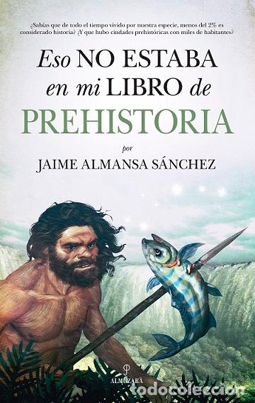 Libros: ESO NO ESTABA EN MI LIBRO DE PREHISTORIA - ALMANSA, JAIME, - Foto 1