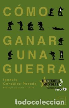 Libros: C&Oacute;MO GANAR UNA GUERRA - , GONZ&Aacute;LEZ-POSADA - Foto 1