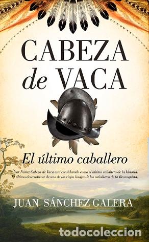 Libros: CABEZA DE VACA. EL &Uacute;LTIMO CABALLERO - SANCHEZ GALERARA, JUAN, - Foto 1