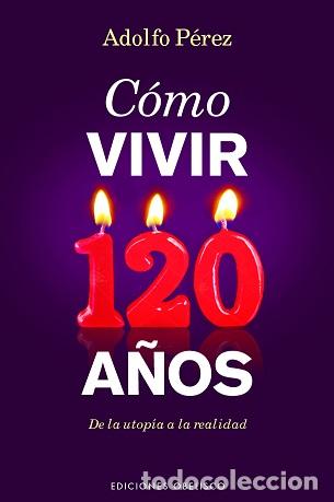 Libros: C&Oacute;MO VIVIR 120 A&Ntilde;OS - PEREZ, ADOLFO, - Foto 1