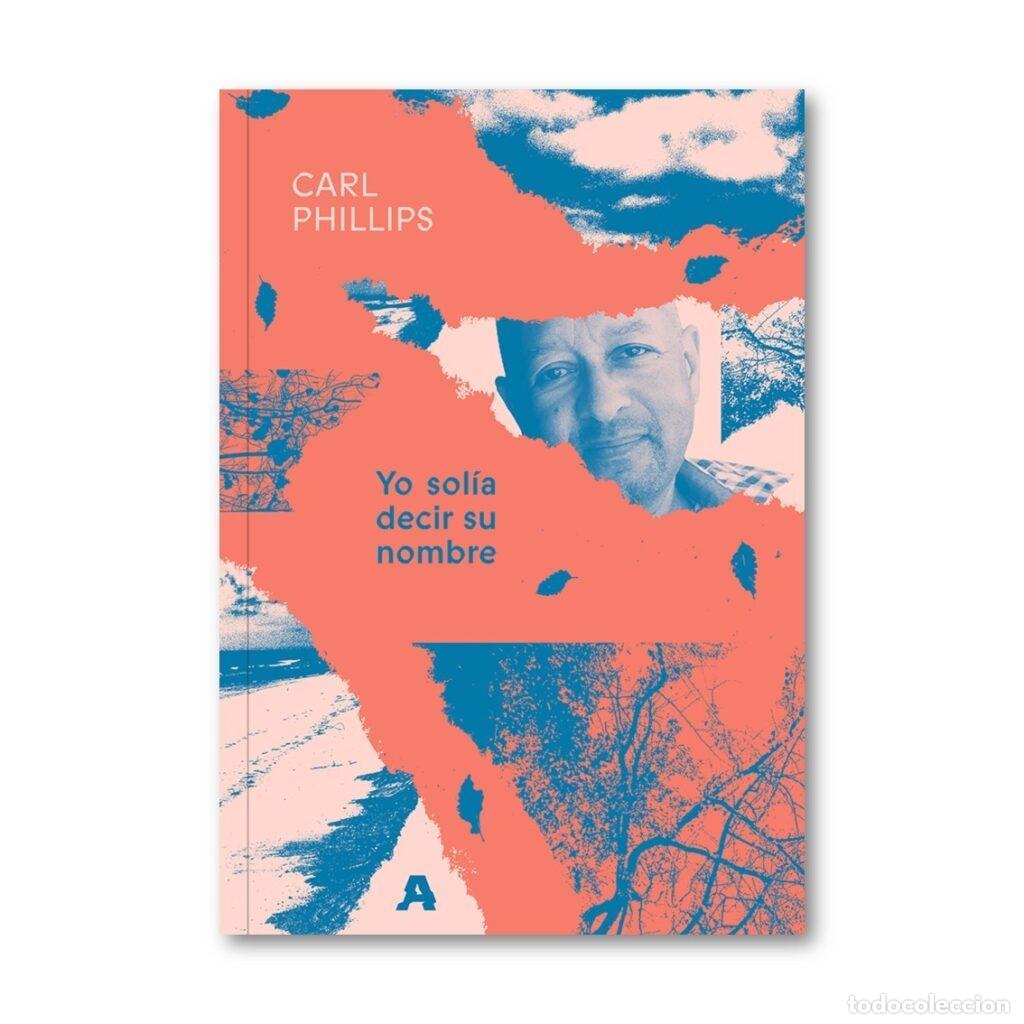 Livres: PHILLIPS, Carl. - Yo sol&iacute;a decir su nombre.