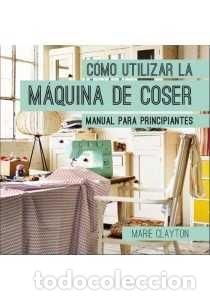 Libros: COMO UTILIZAR LA MAQUINA DE COSER - CLAYTON, MARIE - Foto 1