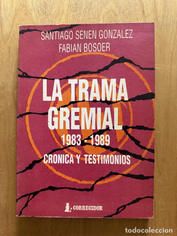 Libros: La trama gremial 1983-1989 - Senen Gonzalez, Santiago; Bosoer, Fabian