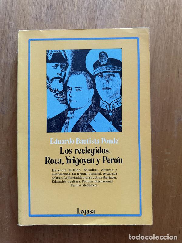 Libros: Los reelegidos. Roca, Yrigoyen y Peron - Ponde, Eduardo Bautista