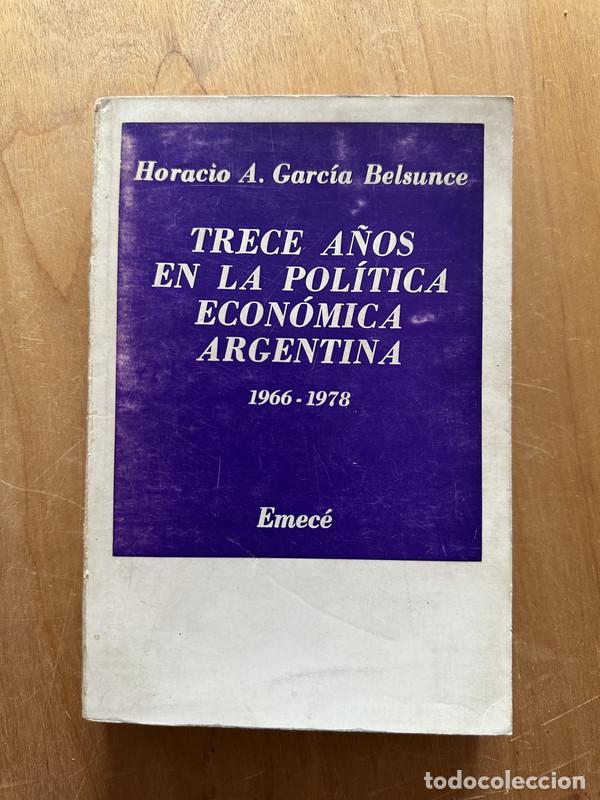 Libri di seconda mano: Trece a&ntilde;os en la politica economica Argentina - Garcia Belsunce, Horacio