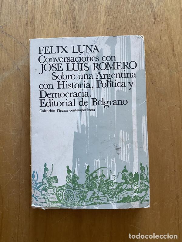 Livres: Felix Luna conversaciones con Jose Luis Romero sobre una argentina con historia, politica y democrac