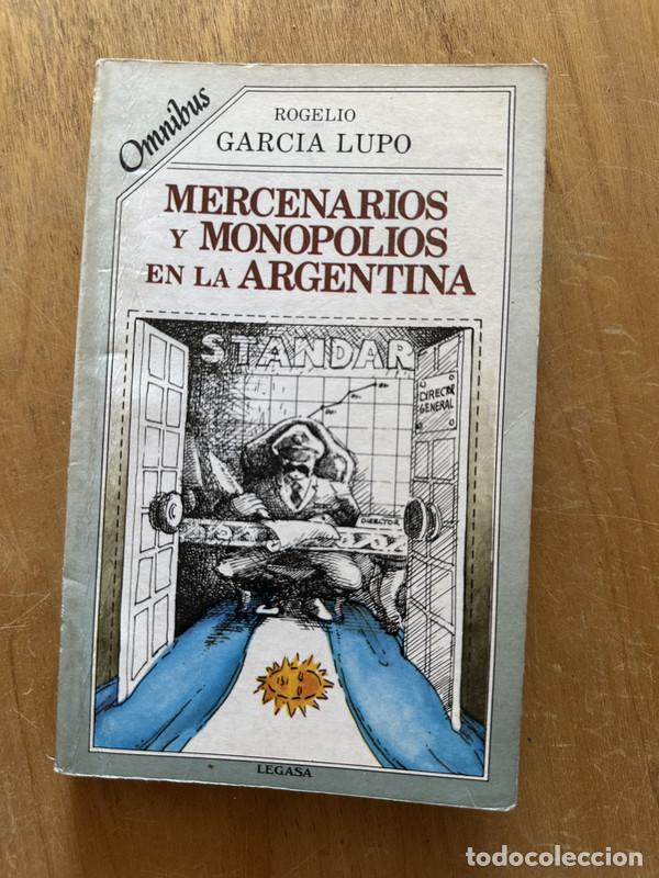 Livres: Mercenarios y monopolios en la Argentina - Garcia Lupo, Rogelio