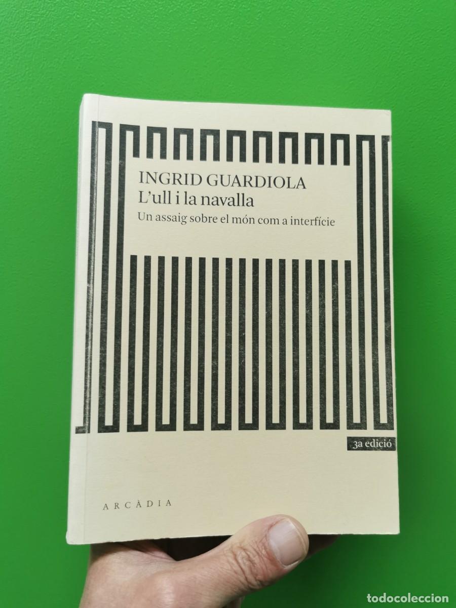 Libros: INGRID GUARDIOLA . L&acute;ULL I LA NAVALLA .ASSAIG SOBRE EL MON COM A INTERFICIE , ARCADIA . - Foto 1