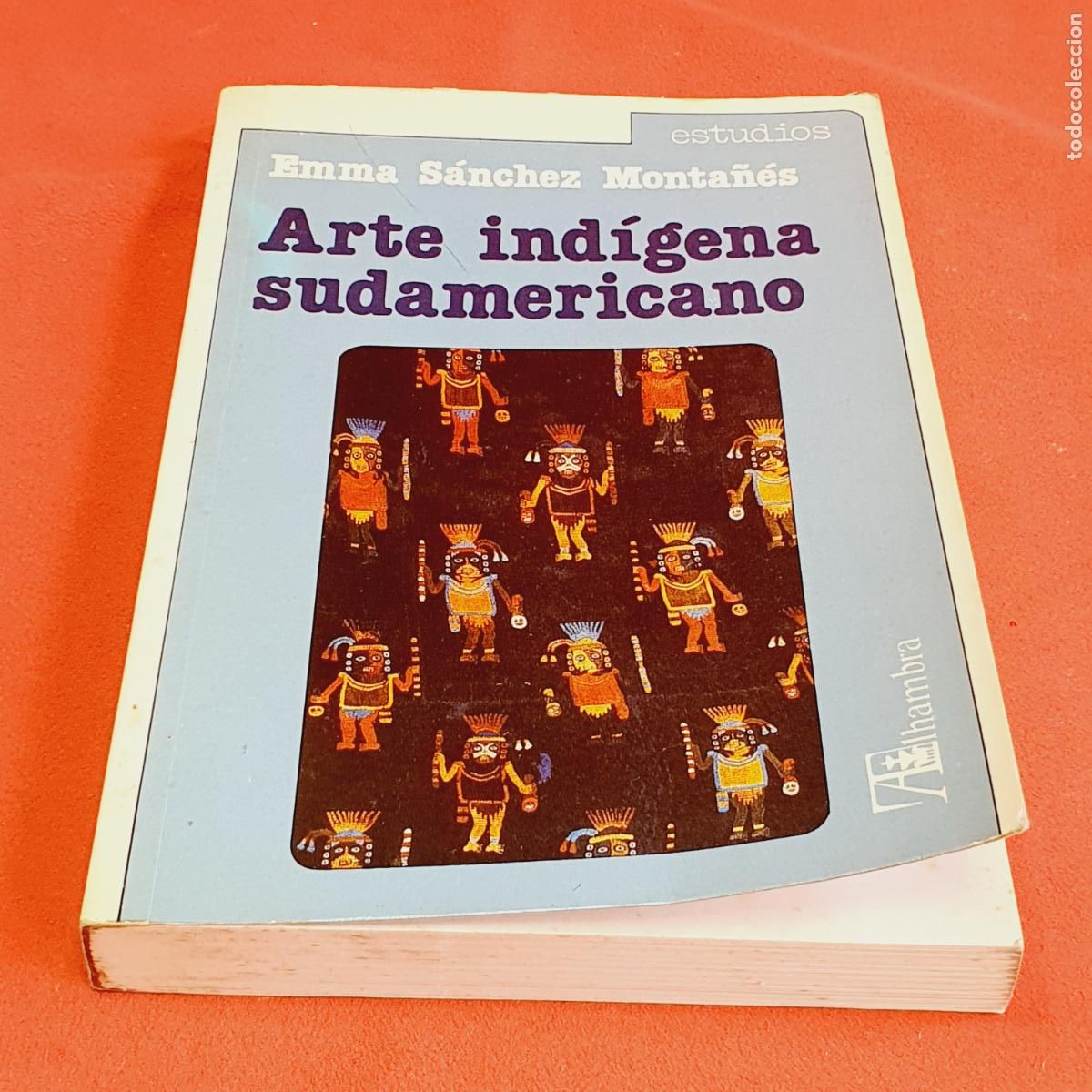Libros: LIBRO-ARTE IND&Iacute;GENA SUDAMERICANO-EMMA S&Aacute;NCHEZ MONTA&Ntilde;&Eacute;S-ESTUDIOS(ALHAMBRA)-BUEN ESTADO