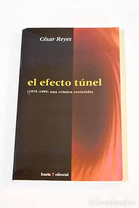 Libros: El efecto t&uacute;nel: (1975-1999: una cr&oacute;nica resentida).- Reyes, C&eacute;sar - Foto 1