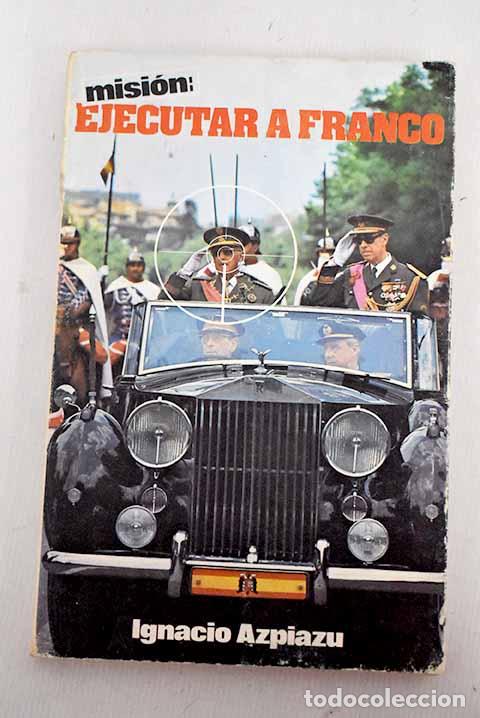 Libros: Misi&oacute;n: ejecutar a Franco.- Azpiazu, &Iacute;&ntilde;igo - Foto 1