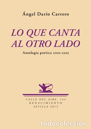 B&uuml;cher: CARRERO, &Aacute;ngel Dar&iacute;o.- - Lo que canta al otro lado. Antolog&iacute;a po&eacute;tica, 2001-2015.