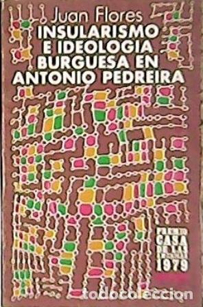 Libros: FLORES, Juan.- - Insulario e ideolog&iacute;a burguesa en Antonio Pedreira. Premio Ensayo Casa de las Am&eacute;ri
