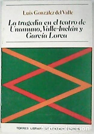 Libros: GONZALEZ DEL VALLE, Luis.- - La tragedia en el teatro de Unamuno, Valle Incl&aacute;n y Garc&iacute;a Lorca.