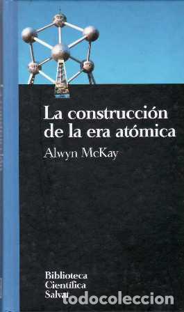 Libros: MCKAY, Alwyn.- - La construcci&oacute;n de la era at&oacute;mica. - Foto 1