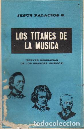 Libros: PALACIOS, Jes&uacute;s.- - Los titanes de la m&uacute;sica (Breve biograf&iacute;a de los grandes m&uacute;sicos de todos los ti