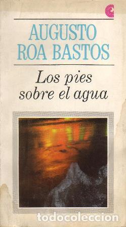 Libros: ROA BASTOS, Augusto.- - Los pies sobre el agua. - Foto 1