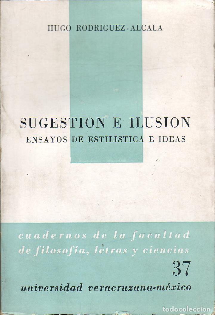 Libros: RODRIGUEZ ALCALA, Hugo.- - Sugesti&oacute;n e ilusi&oacute;n. Ensayos de estil&iacute;stica e ideas (Miguel de Unamuno, F