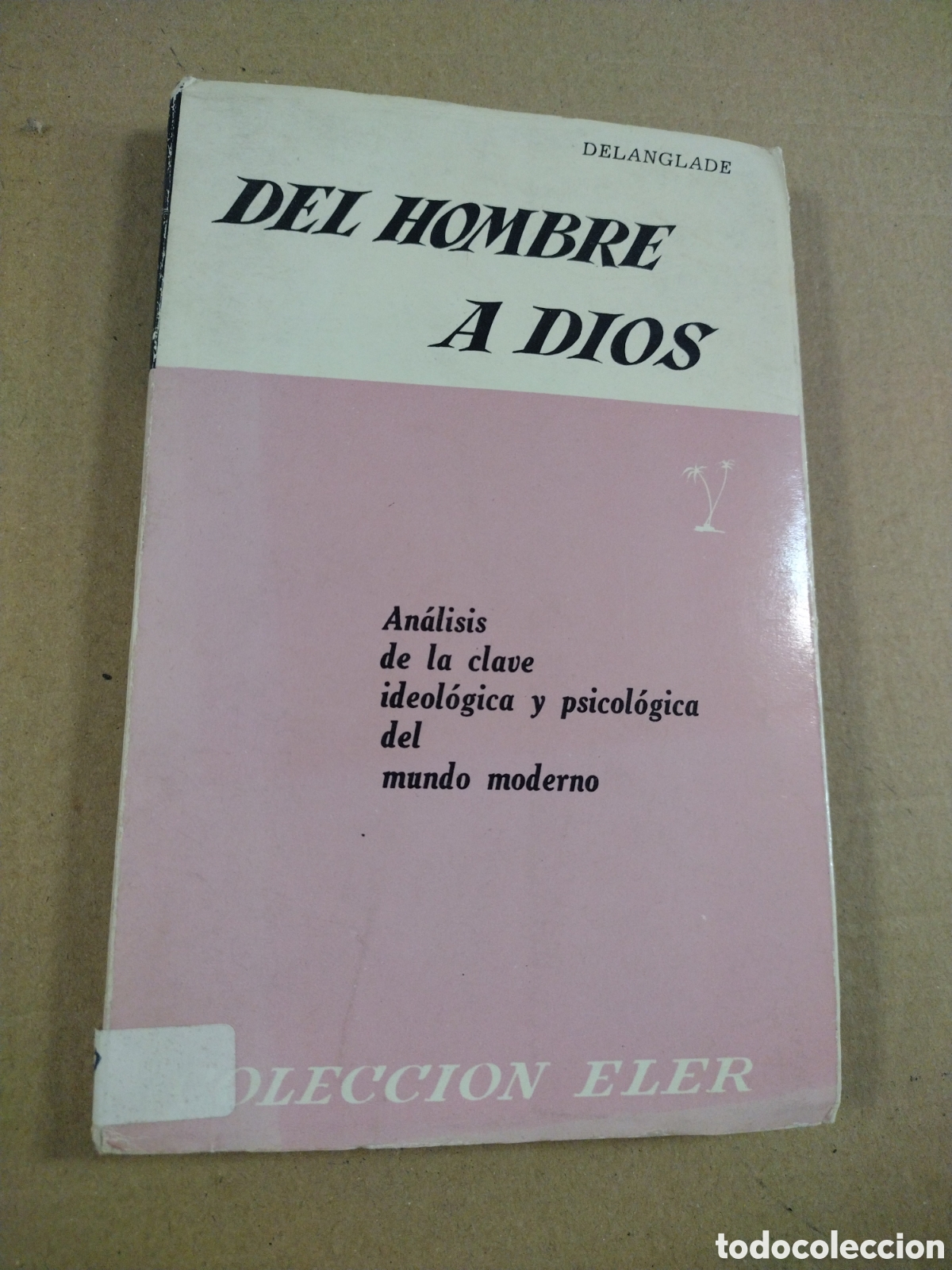 Libri di seconda mano: DEL HOMBRE A DIOS. An&aacute;lisis De La Clave Ideol&oacute;gica y Psicol&oacute;gica Del Mundo Moderno - Delanglade