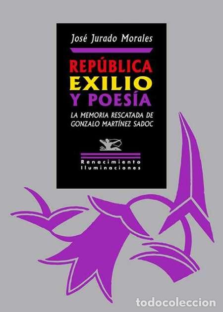 Libros: JURADO MORALES, Jos&eacute;.- - Rep&uacute;blica, exilio y poes&iacute;a. La memoria rescatada de Gonzalo Mart&iacute;nez Sadoc.
